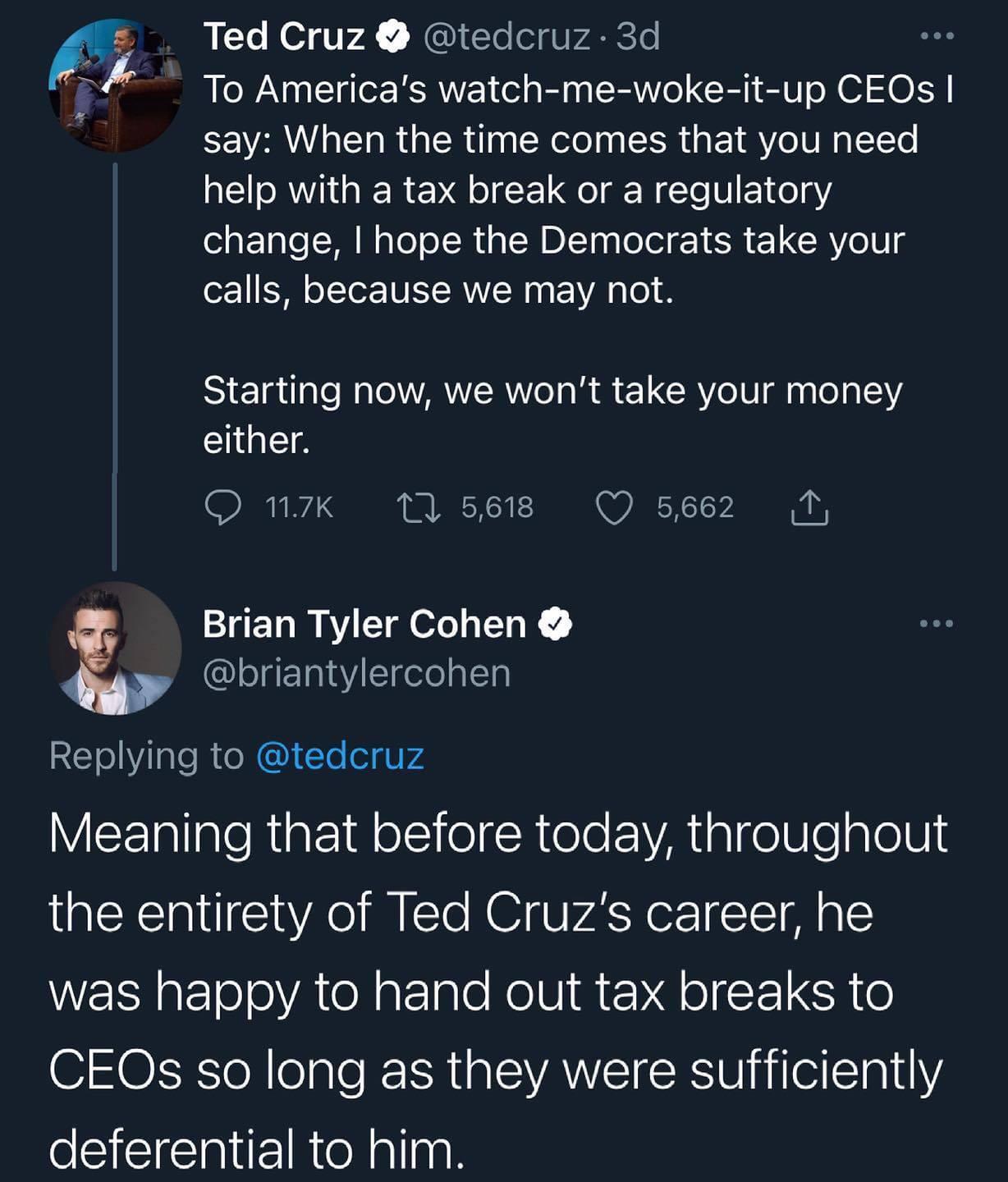 L Ted Cruz tedcruz 3d To Americas watch me woke it up CEOs say When the time comes that you need help with a tax break or a regulatory change hope the Democrats take your o S o oTor N SIRWI N e E A g o Starting now we wont take your money either QO 17K 1 5618 Q 5662 T Brian Tyler Cohen briantylercohen RETVilge RN Te l VA VEETallaleRiatE1a olsielgRtelo V A1l o0 o aolUs the entirety of Ted Cruzs car