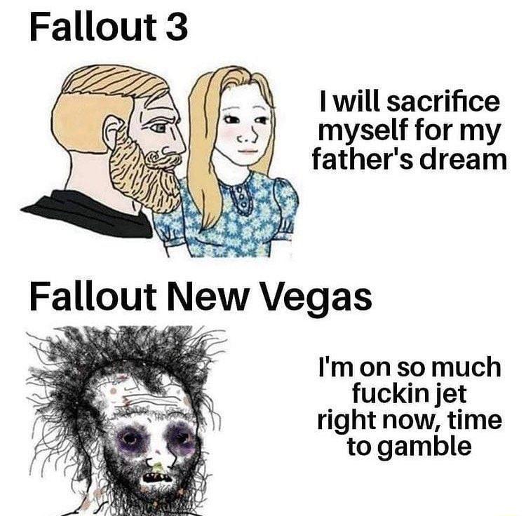 Fallout 3 I will sacrifice myself for my fathers dream Fallout New Vegas Imon so much fuckin jet right now time togamble