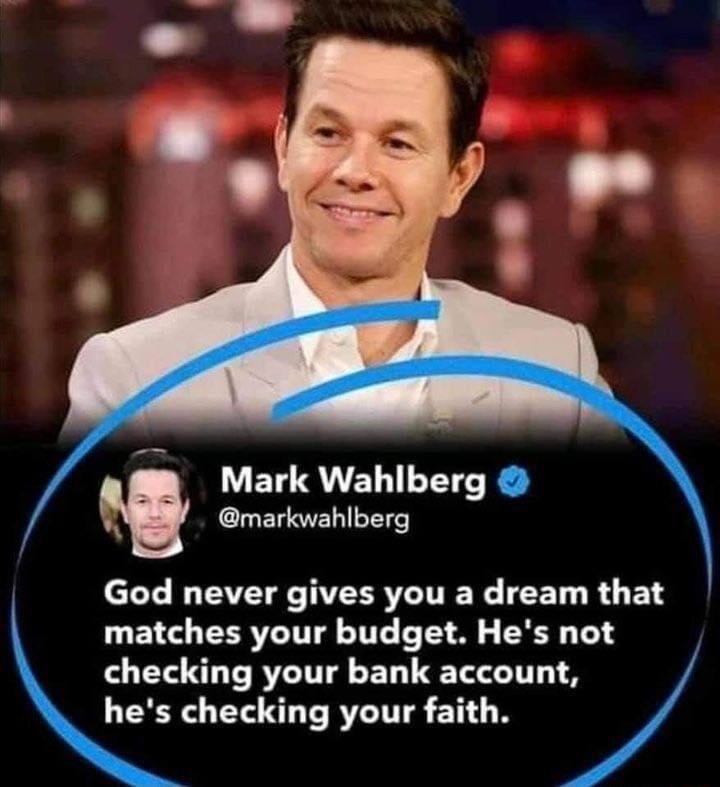 LV ETQUELT T R markwahlberg God never gives you a dream that matches your budget Hes not checking your bank account hes checking your faith