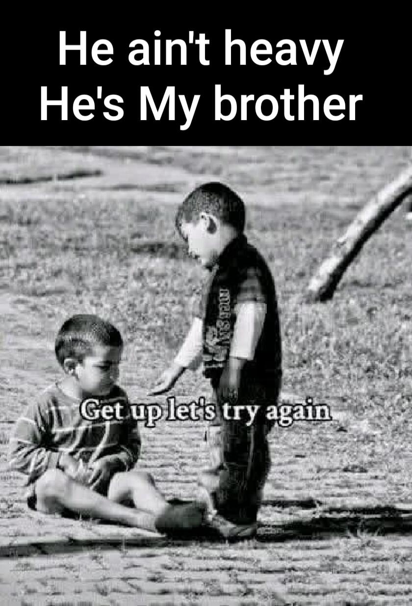 He ain't heavy He's My brother Get up let's try again