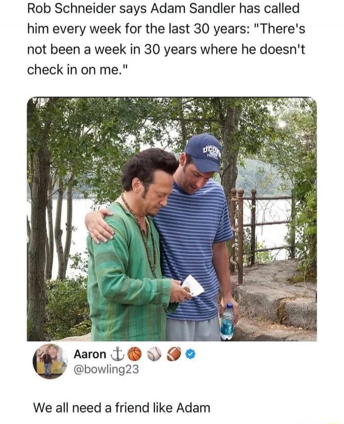 Rob Schneider says Adam Sandler has called him every week for the last 30 years: 