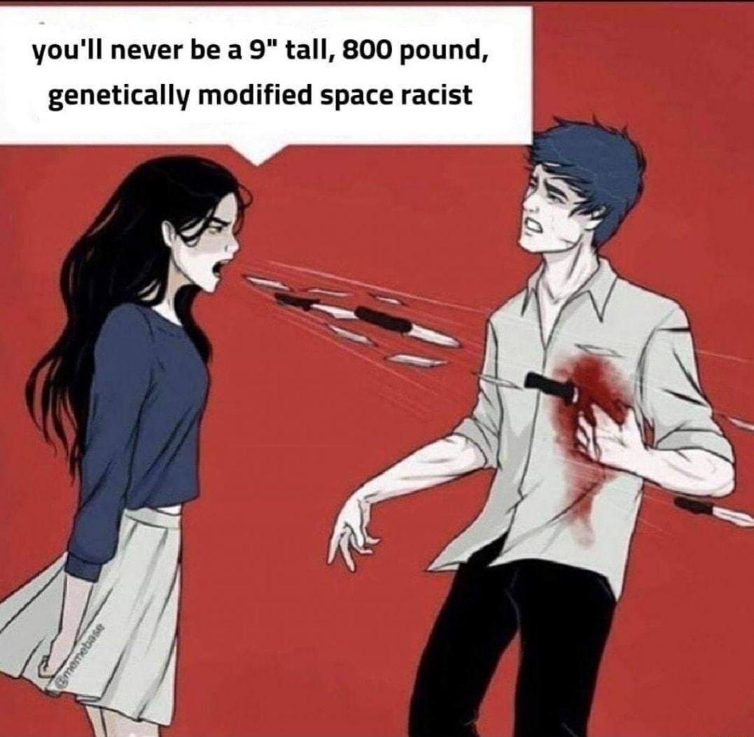 youll never be a 9 tall 800 pound genetically modified space racist