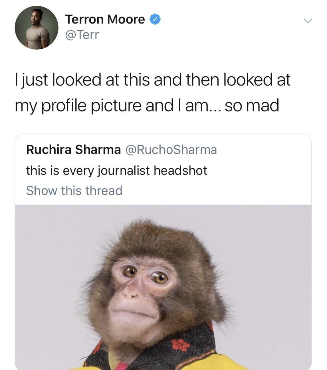 Terron Moore Terr just looked at this and then looked at my profile picture and am so mad Ruchira Sharma RuchoSharma this is every journalist headshot Show this thread