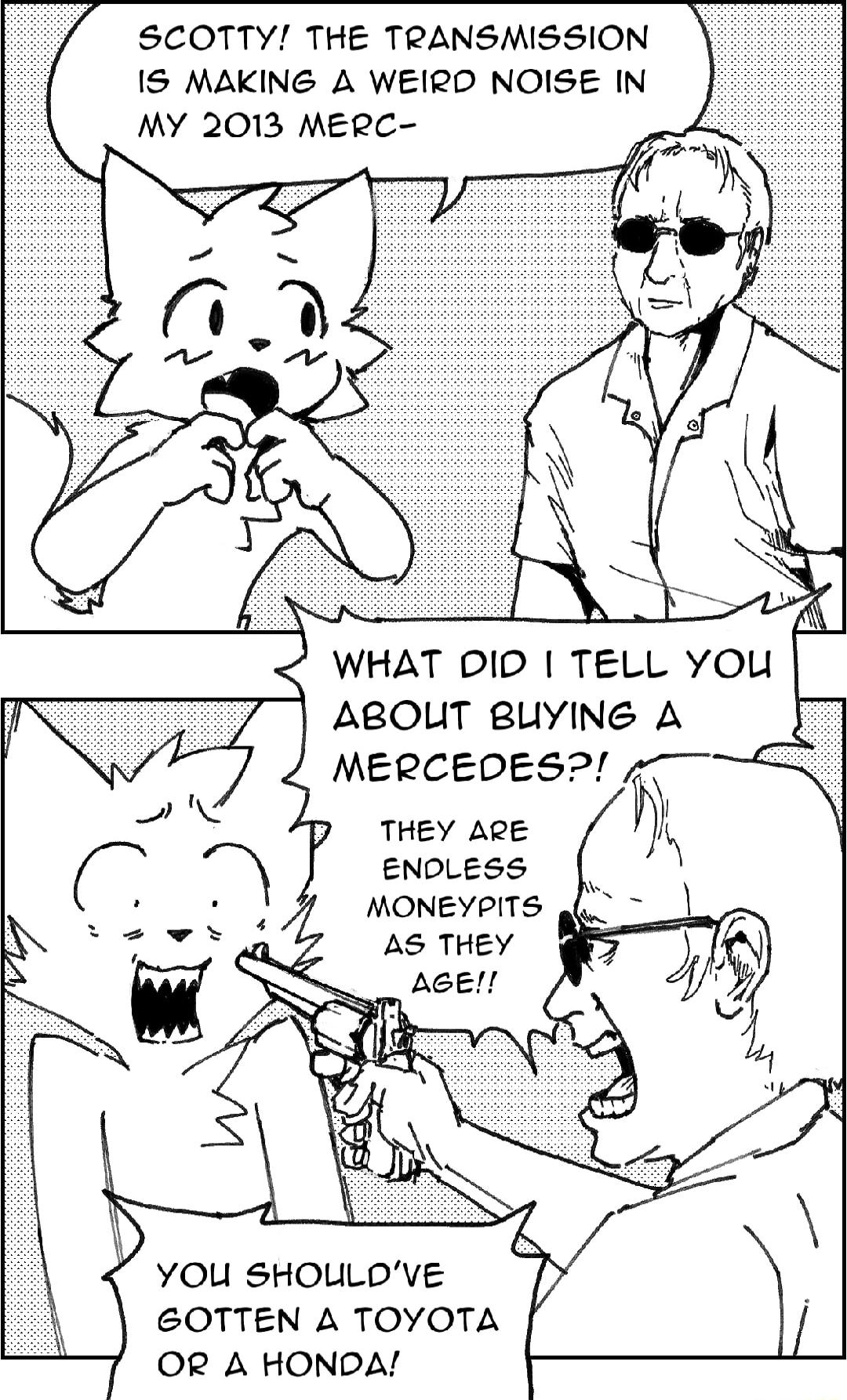 SCOTTY THE TRANSMISSION IS MAKING A WEIRD NOISE IN MY 2013 MERC a7 3 A A WHAT OID TELL YOU ABOUT BUYING A MERCEDES S 1 THEY ARE Vh N enoess s MONEYPITS ol 2wy AS THEY I3 AGE S YOU SHOULDVE GOTTEN A TOYOTA OR A HONDA