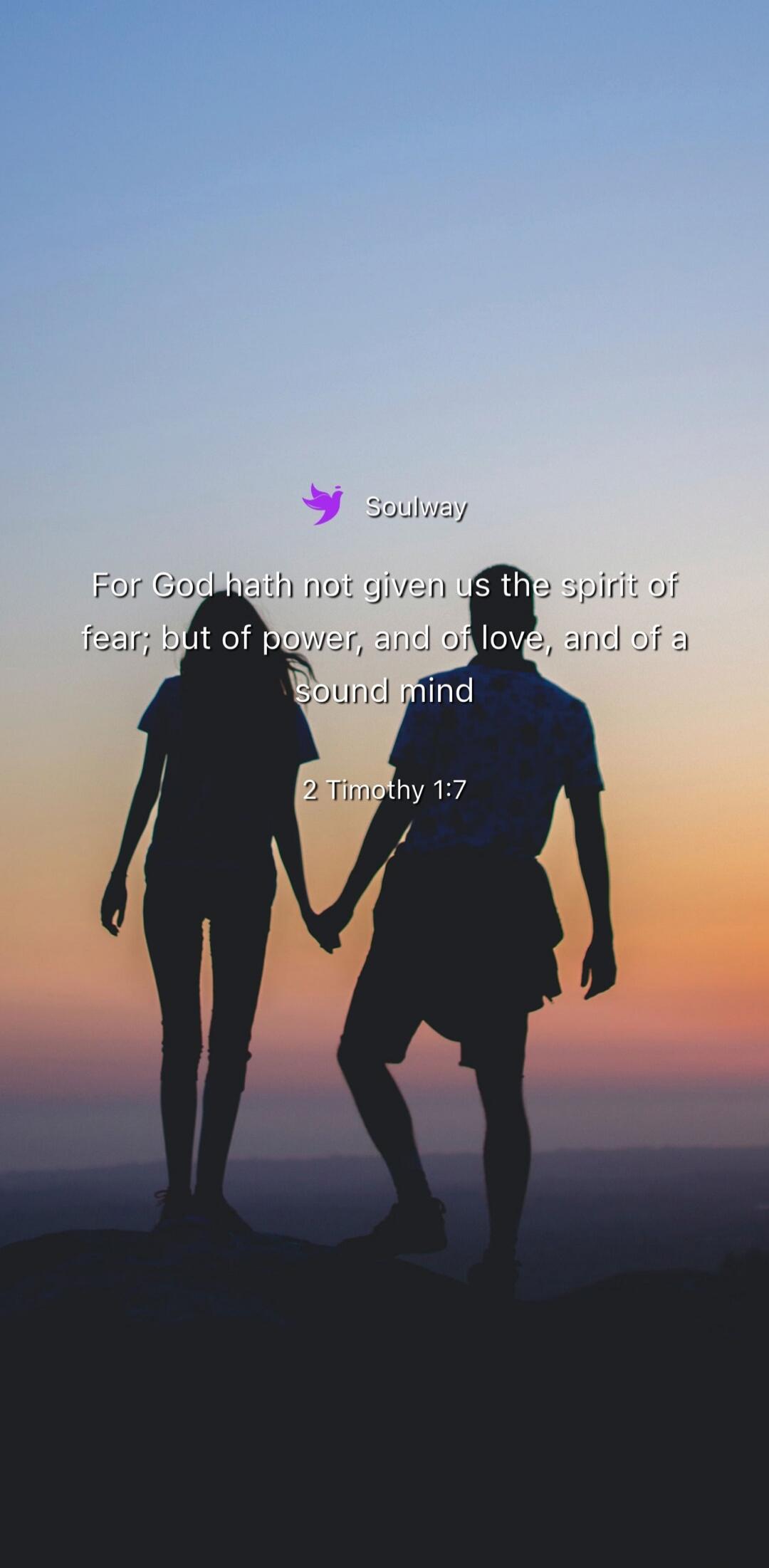 Soulway For God hath not given us the spirit of fear; but of power, and of love, and of a sound mind 2 Timothy 1:7