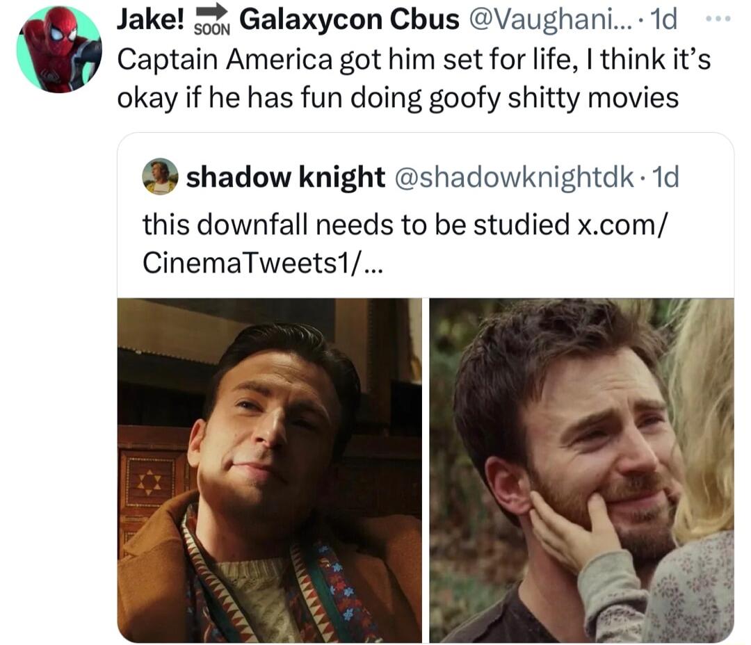 Captain America got him set for life think its 0 Jake 5 Galaxycon Cbus Vaughani 1d okay if he has fun doing goofy shitty movies shadow knight shadowknightdk 1d this downfall needs to be studied xcom CinemaTweets1