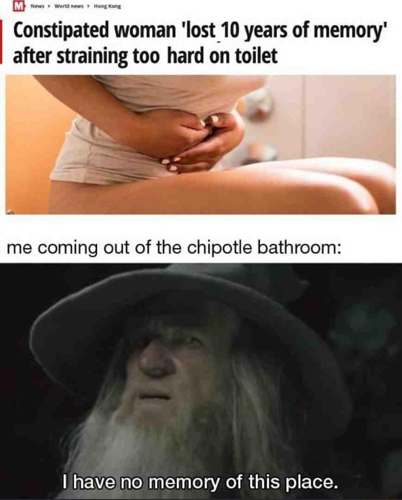 Constipated woman lost 10 years of memory after straining too hard on toilet me coming out of the chipotle bathroom haveino memory of this place