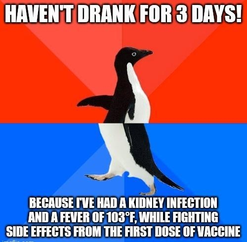 BECAUSE TVE HAD A KIDNEY INFECTION AND A FEVER OF 103F WHILE FIGHTING SIDEEFFECTS FROM THE FIRST DOSE OF VACCINE