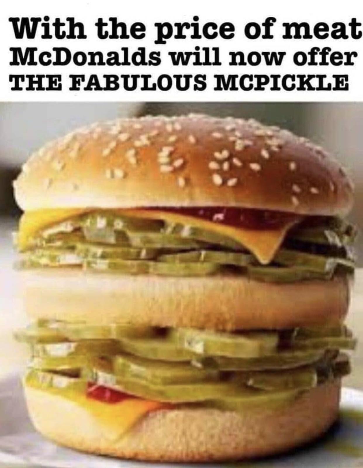 With the price of meat McDonalds will now offer THE FABULOUS MCPICKLE
