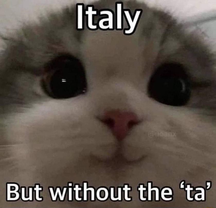 I taly But without the ta