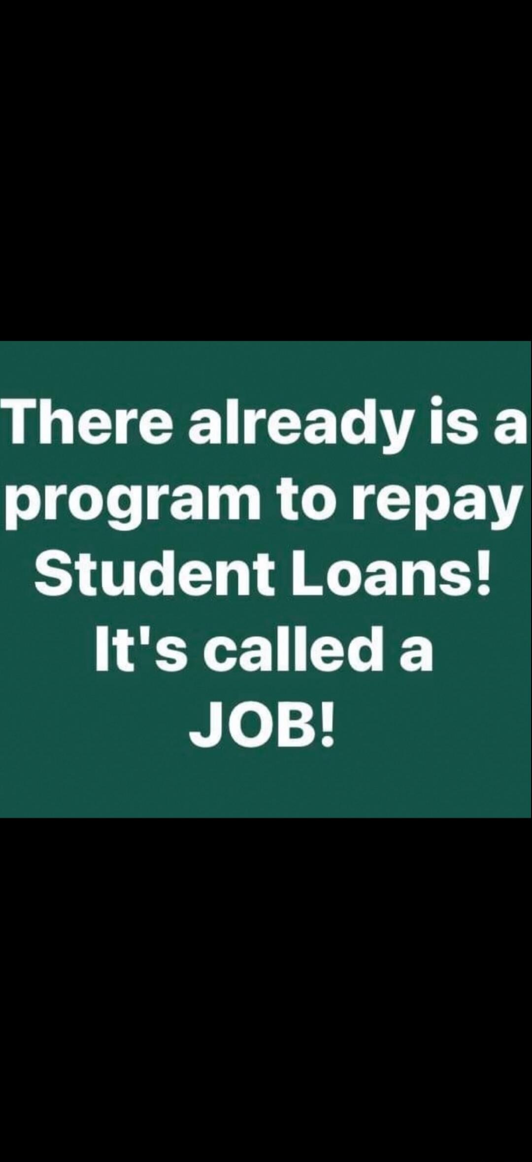 There already is a program to repay Student Loans! It's called a JOB!