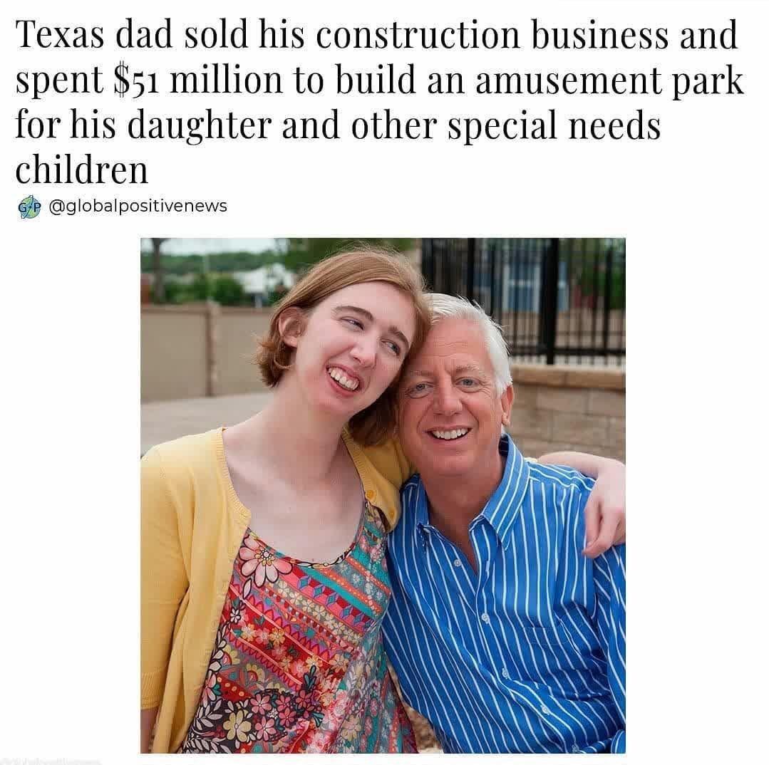 Texas dad sold his construction business and spent 51 million to build an amusement park for his daughter and other special needs children globalpositivenews