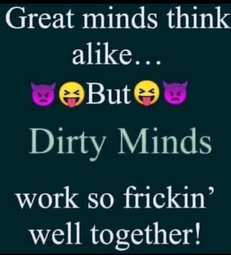 Great minds think alike U OButw Dirty Minds work so frickin well together