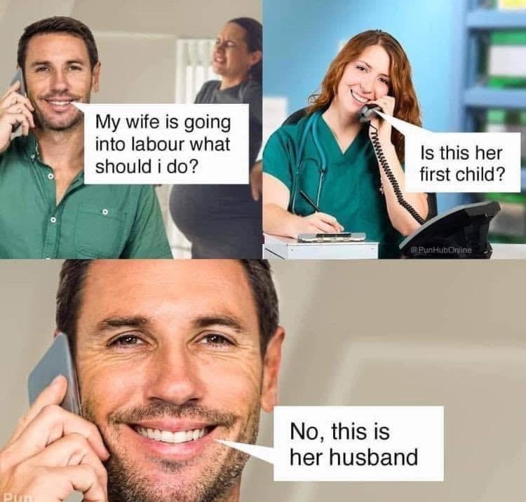 My wife is going into labour what d should i do Is this her first child No this is her husband