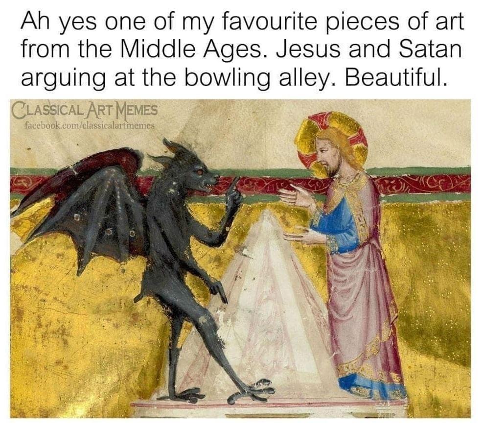 Ah yes one of my favourite pieces of art from the Middle Ages Jesus and Satan arguing at the bowling alley Beautiful CLASSICAL ART MEMES acebookcomclassicalartmemes