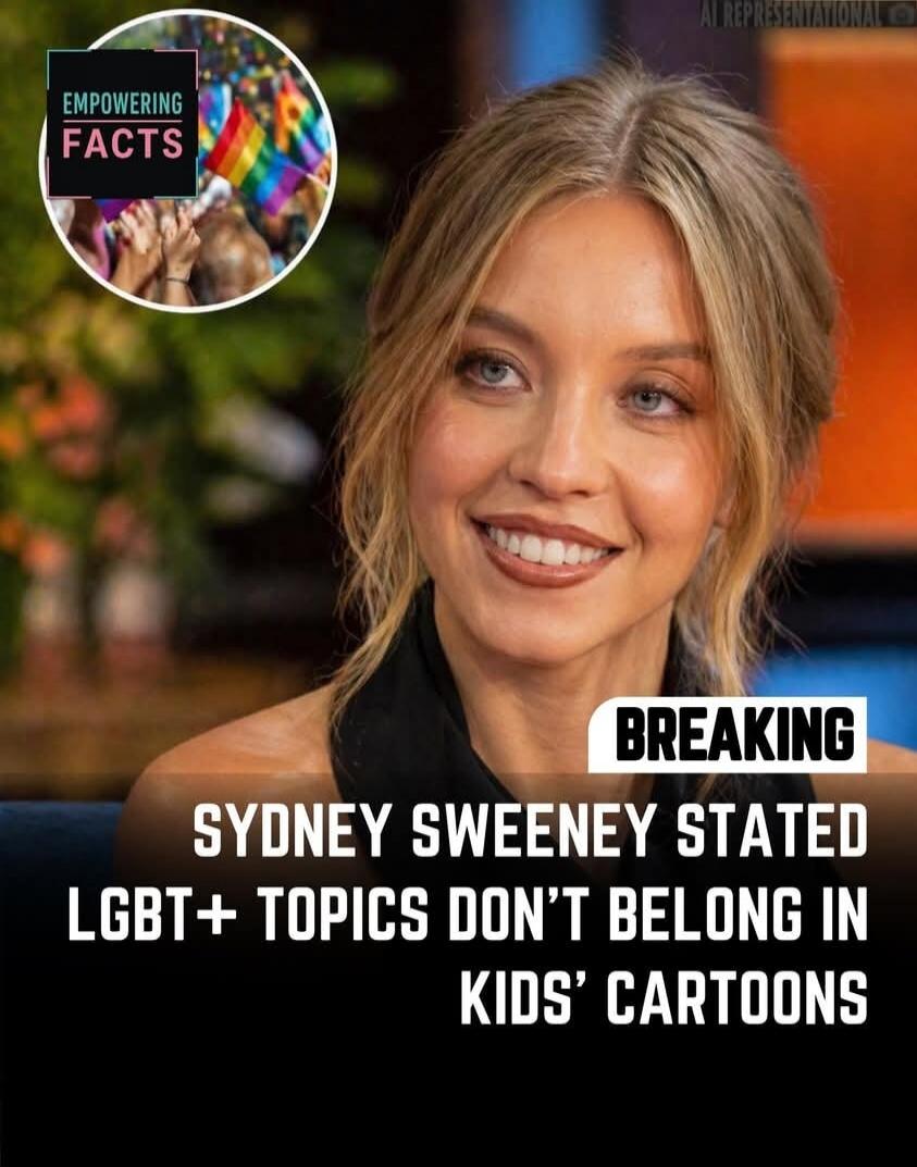 EMPOWERING FACTS. BREAKING. SYDNEY SWEENEY STATED LGBT+ TOPICS DON'T BELONG IN KIDS' CARTOONS. AI REPRESENTATIONAL.