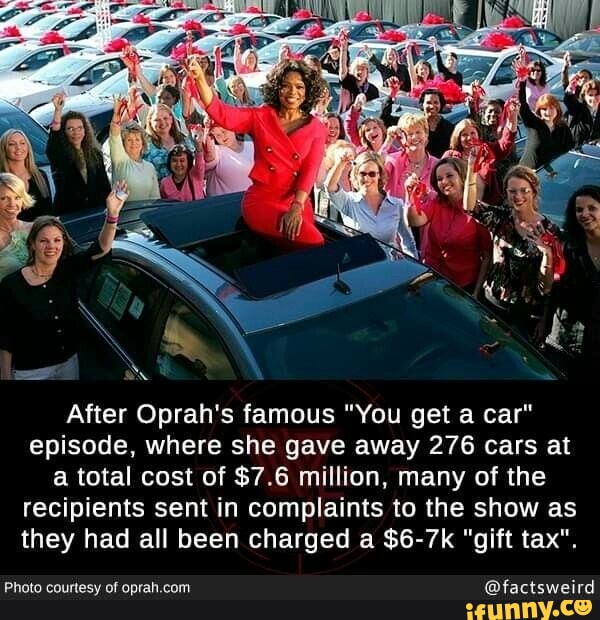 After Oprahs famous You get a car episode where she gave away 276 cars at ERGIEUN Y SN T T A T YA G T recipients sent in complaints to the show as LU EG IEUNGEEL R BT R R s T R Ve Photo courtesy of oprahcom factsweird Iy A d