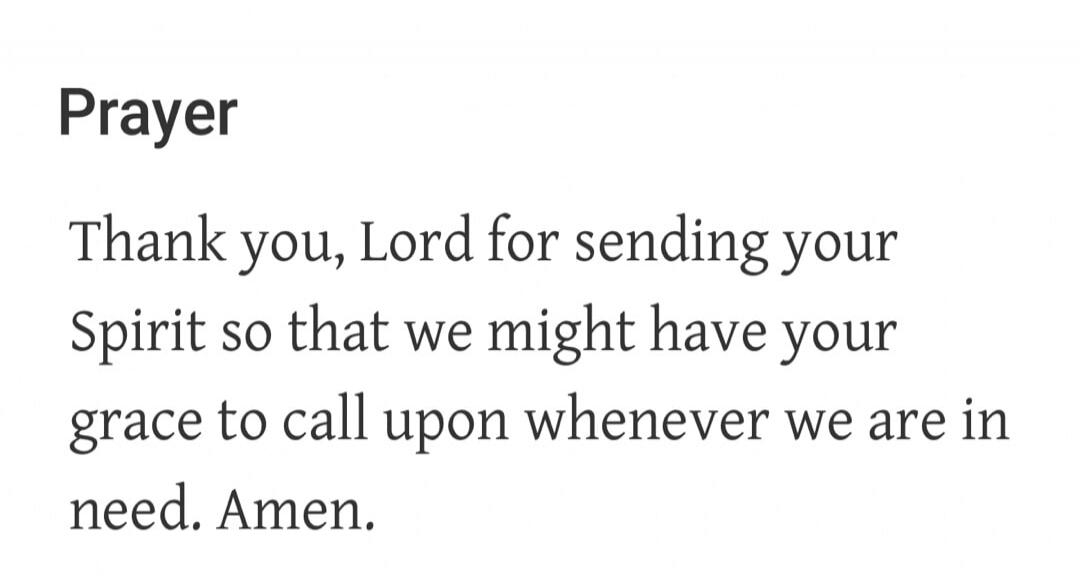 Prayer Thank you, Lord for sending your Spirit so that we might have your grace to call upon whenever we are in need. Amen.