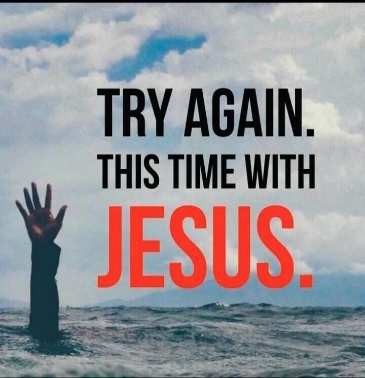 TRY AGAIN. THIS TIME WITH JESUS.