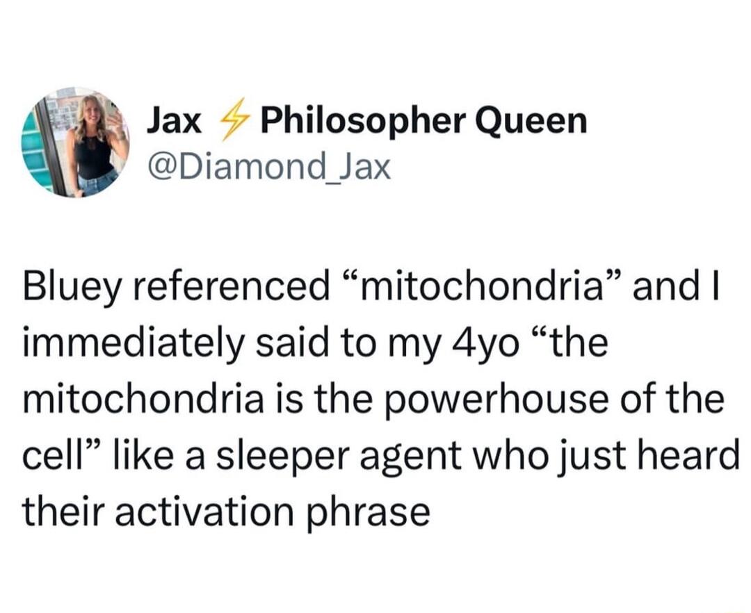 Jax Philosopher Queen Diamond_Jax Bluey referenced mitochondria and immediately said to my 4yo the mitochondria is the powerhouse of the cell like a sleeper agent who just heard their activation phrase