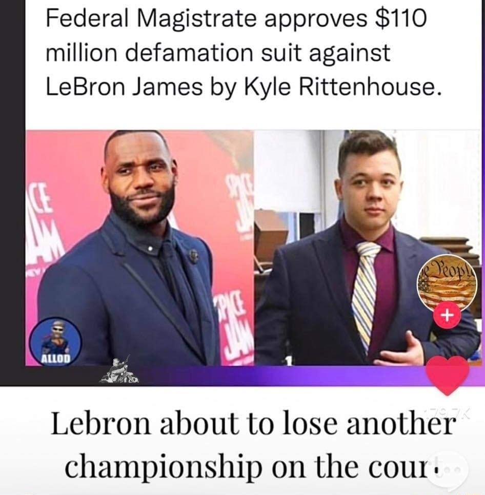 Federal Magistrate approves 110 million defamation suit against LeBron James by Kyle Rittenhouse Lebron about to lose another championship on the cour