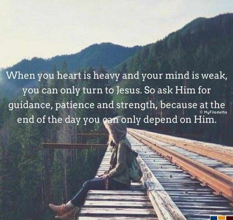 When you heart is heavy and your mind is weak, you can only turn to Jesus. So ask Him for guidance, patience and strength, because at the end of the day you can only depend on Him.
