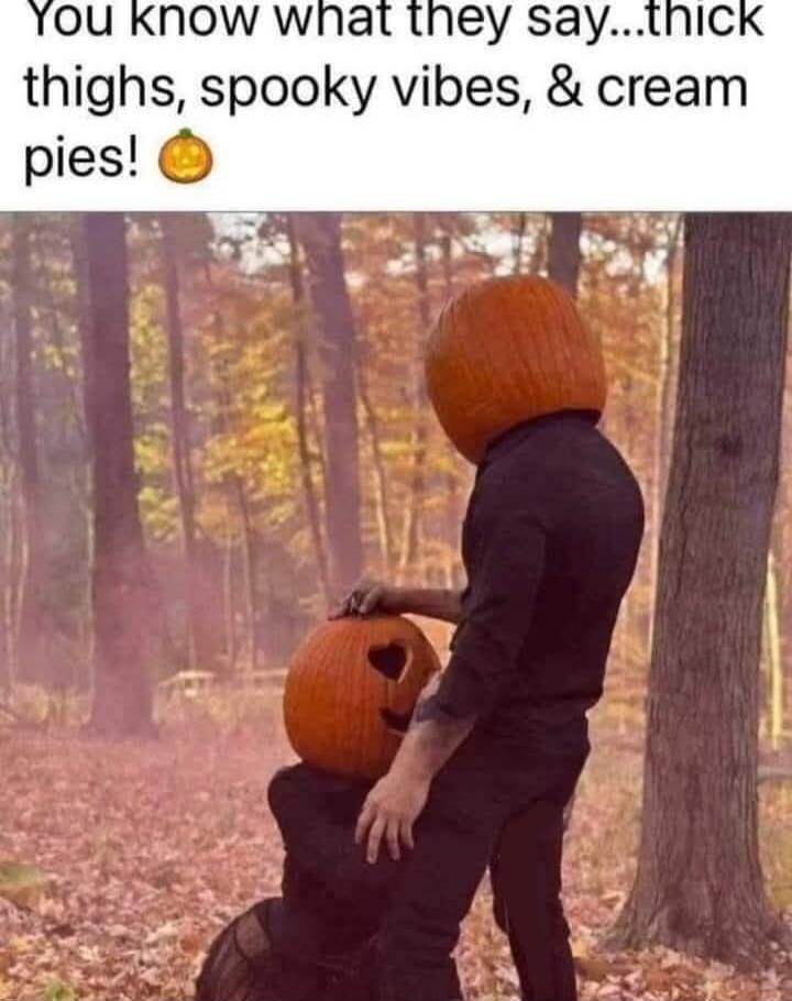 You know what they say...thick thighs, spooky vibes, & cream pies!