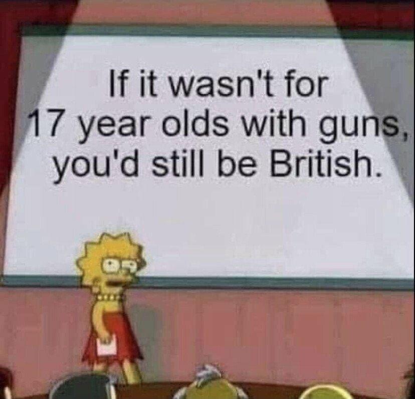 If it wasnt for 117 year olds with guns youd still be British