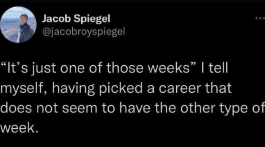 PELLLEUEEEY jacobroyspiegel Its just one of those weeks tell myself having picked a career that does not seem to have the other type of week