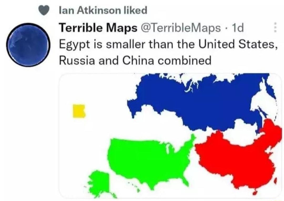 lan Atkinson liked Terrible Maps TerribleMaps 1d Egypt is smaller than the United States Russia and China combined e T