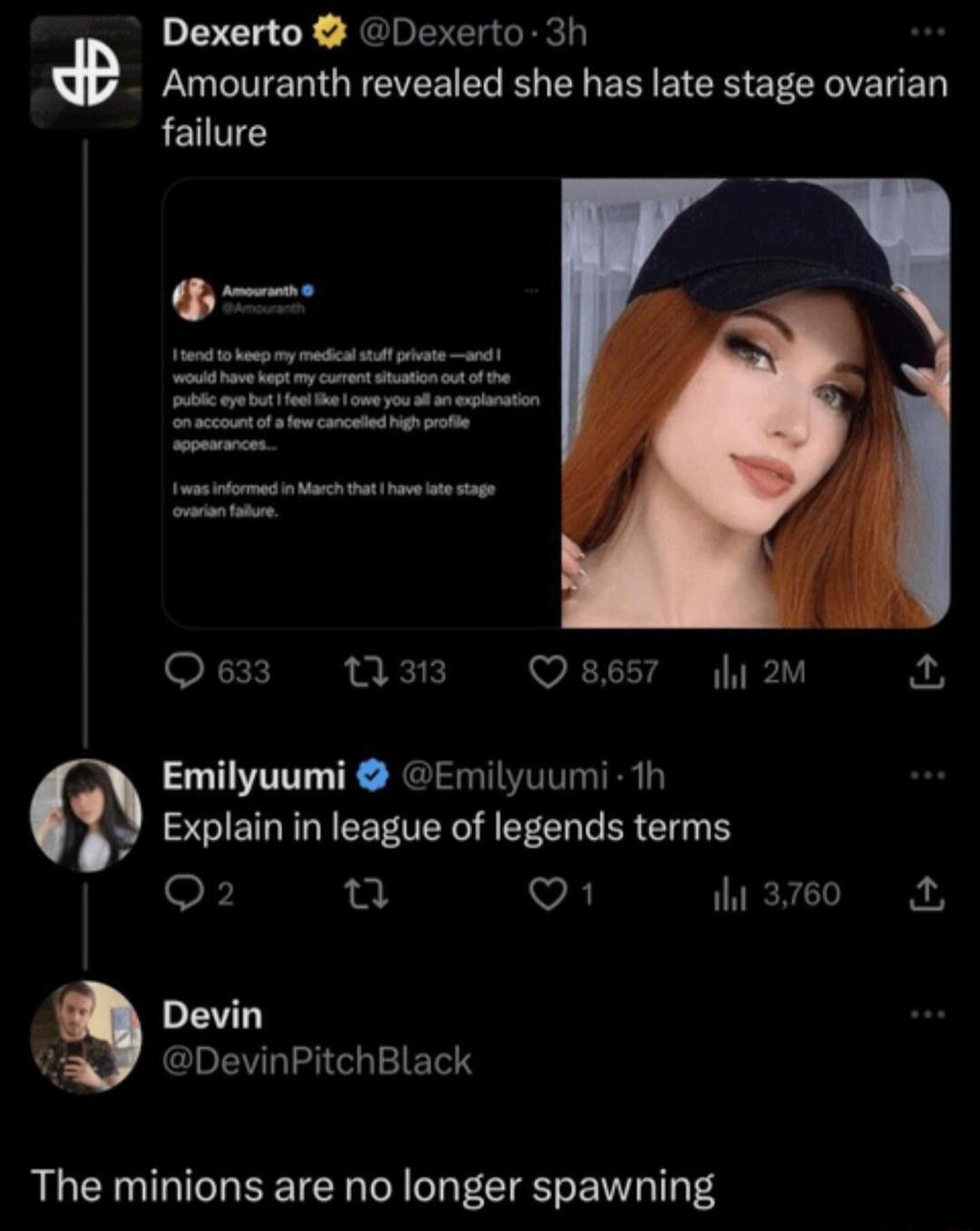 Dexerto Dexerto 3h EUCTENGEETE LR L ER EIEHEE CEED failure Qe A3 Q85T a2M Emilyuumi Emilyuumi 1h Explain in league of legends terms oF V 3760 A Devin DevinPitchBlack The minions are no longer spawning