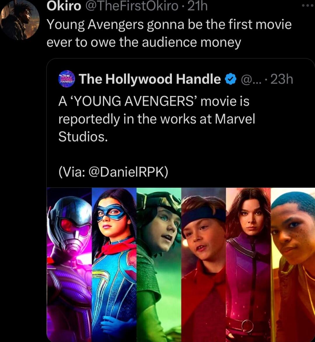 Okiro TheFirstOkiro 210 Young Avengers gonna be the first movie ever to owe the audience money The Hollywood Handle 23h A YOUNG AVENGERS movie is reportedly in the works at Marvel Studios VEHEENEINZ T AR 2 4 X v i P