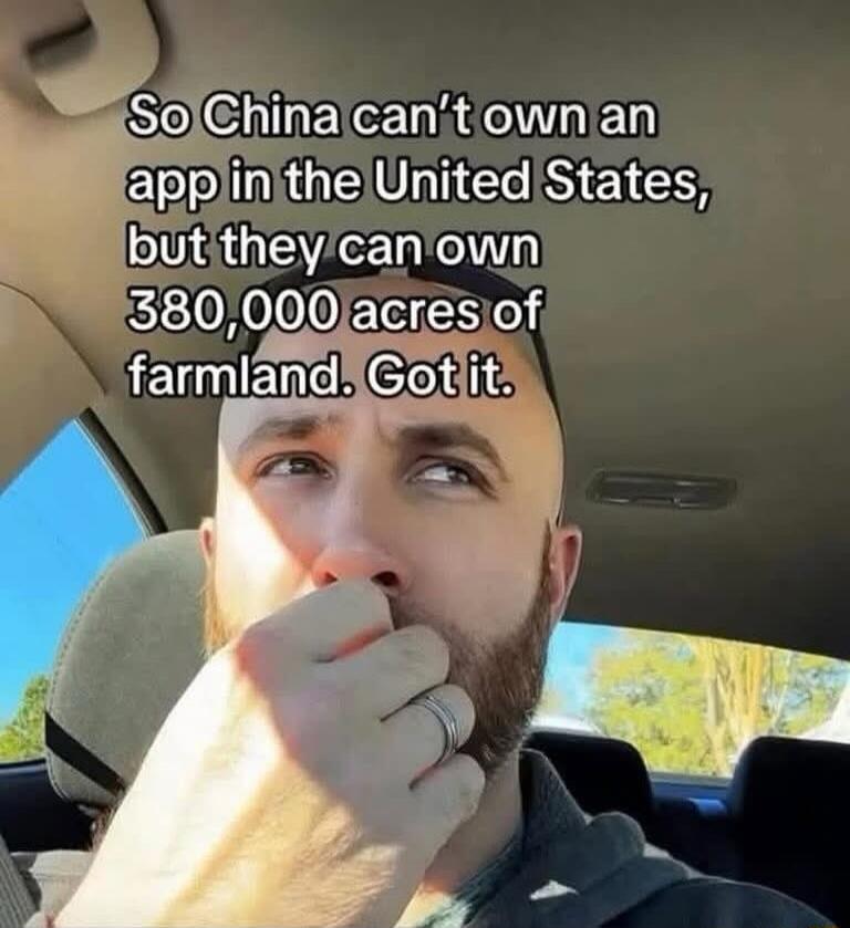 So China can't own an app in the United States, but they can own 380,000 acres of farmland. Got it.