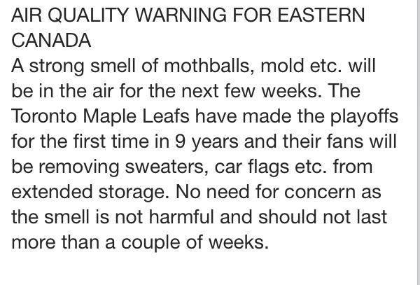AIR QUALITY WARNING FOR EASTERN CANADA A strong smell of mothballs mold etc will be in the air for the next few weeks The Toronto Maple Leafs have made the playoffs for the first time in 9 years and their fans will be removing sweaters car flags etc from extended storage No need for concern as the smell is not harmful and should not last more than a couple of weeks