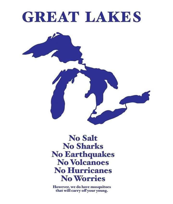 GREAT LAKES No Salt No Sharks No Earthquakes No Volcanoes No Hurricanes No Worries