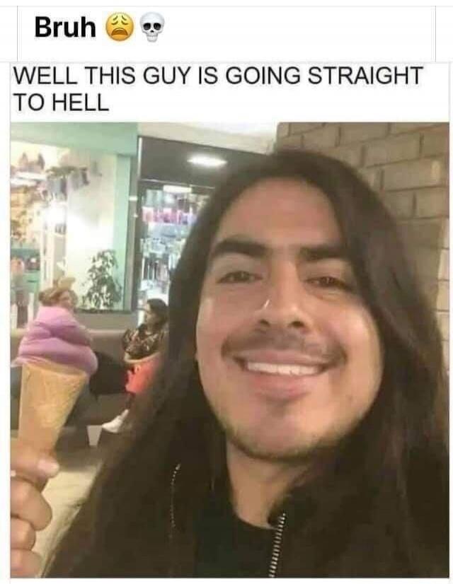 Bruh. Well this guy is going straight to hell.