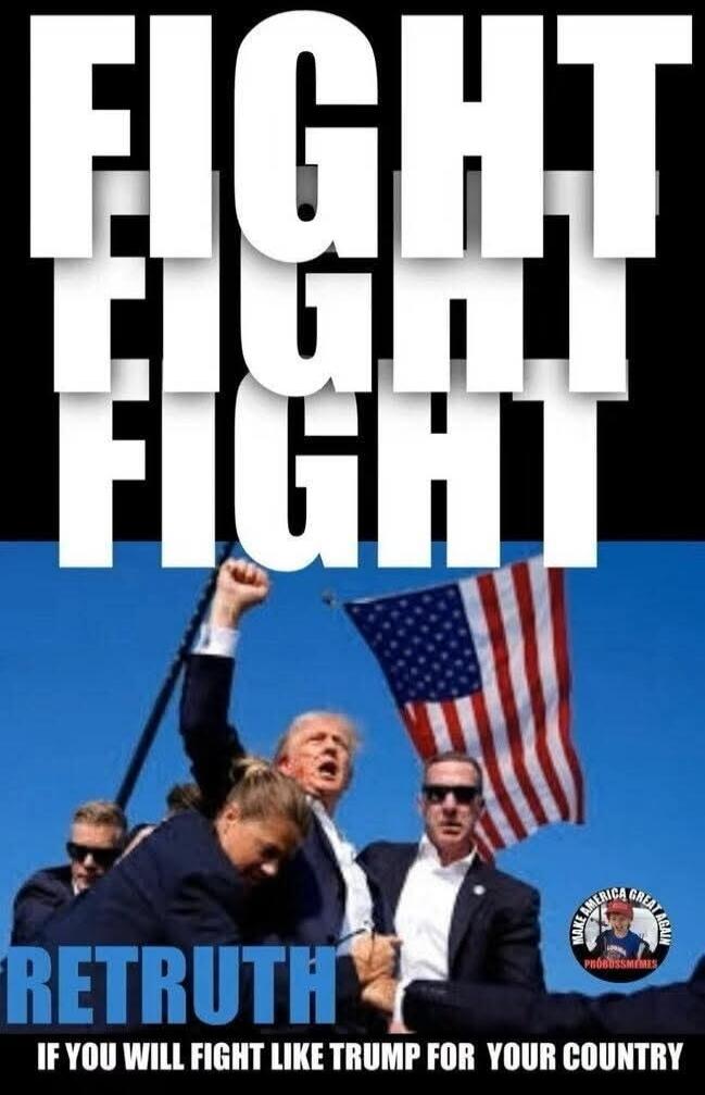 FIGHT FIGHT FIGHT RETRUTH IF YOU WILL FIGHT LIKE TRUMP FOR YOUR COUNTRY MAKE AMERICA GREAT AGAIN PROGSSMEMES
