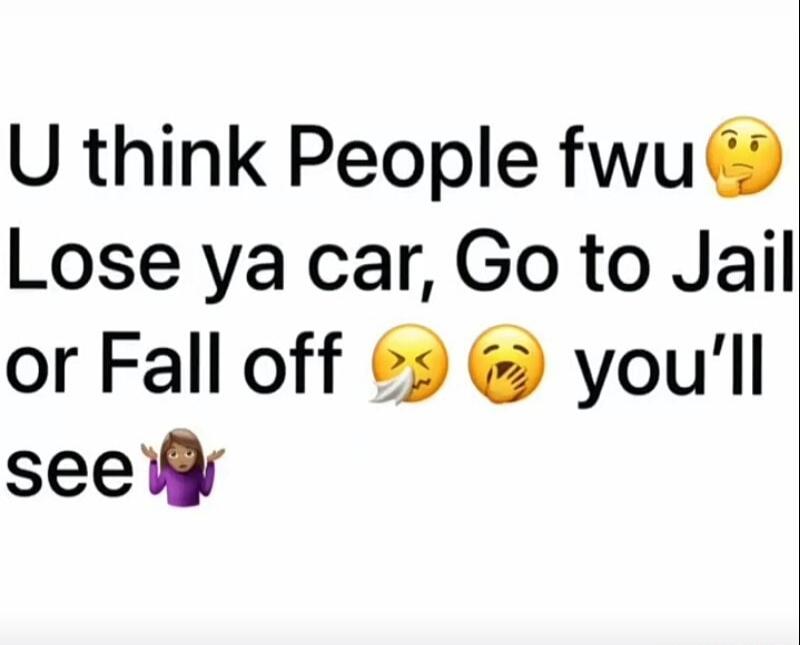 U think People fwu Lose ya car, Go to Jail or Fall off you'll see