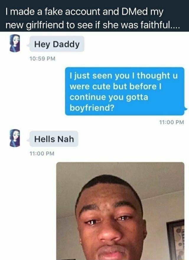74 Broke Homie 4 aciift made a fake account and DMed my new girlfriend to see if she was faithful g Hey Daddy just seen you thought u were cute but before LG ITERT IR T L boyfriend g Hells Nah