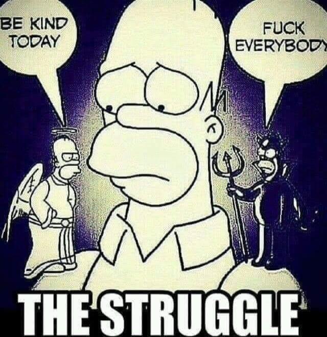 BE KIND TODAY FUCK EVERYBODY THE STRUGGLE