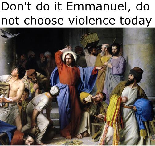 Dont do it Emmanuel do not choose violence today