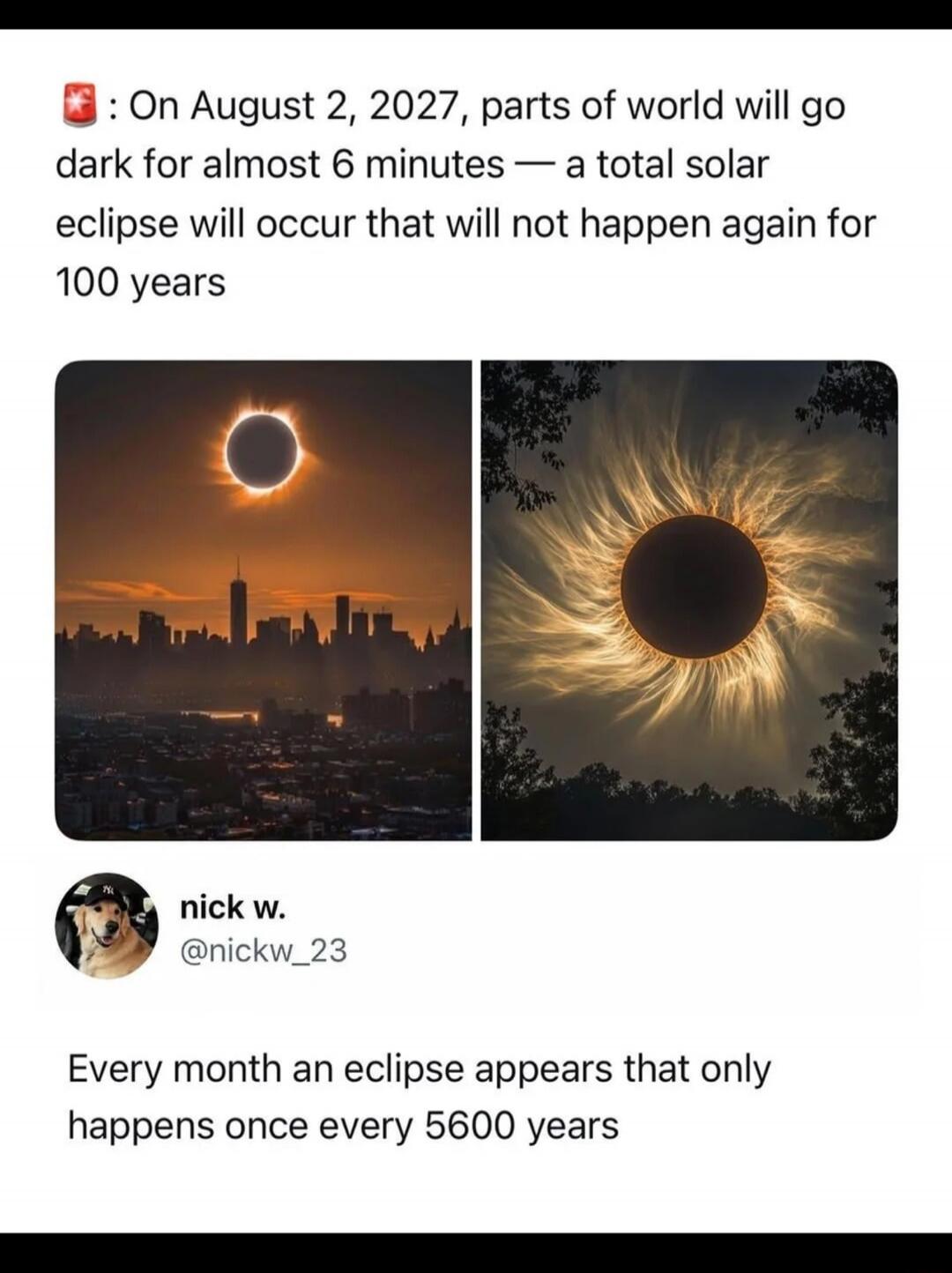 On August 2, 2027, parts of the world will go dark for almost 6 minutes — a total solar eclipse will occur that will not happen again for 100 years. Every month an eclipse appears that only happens once every 5600 years.
