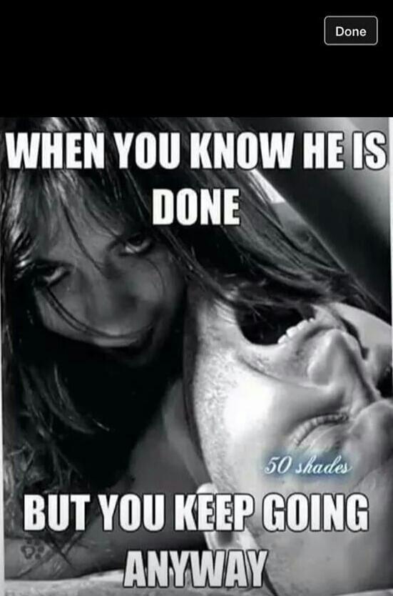 WHEN YOU KNOW HE IS DONE BUT YOU KEEP GOING ANYWAY 50 shades Done