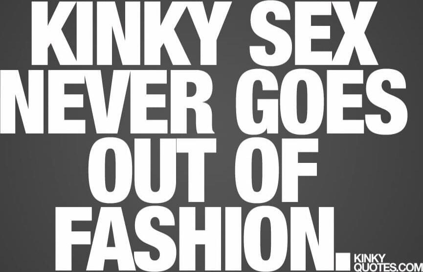 KINKY SEX NEVER GOES OUT OF FASHION.