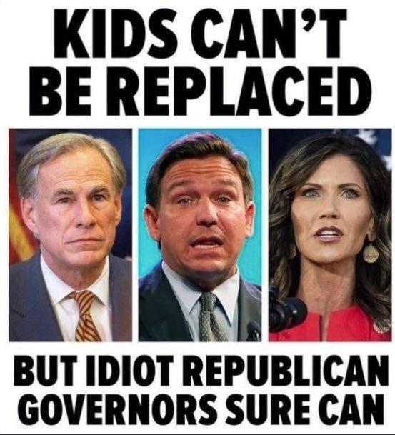 KIDS CANT BE REPLACED s j_ BUT IDIOT REPUBLICAH GOVERNORS SURE CAN