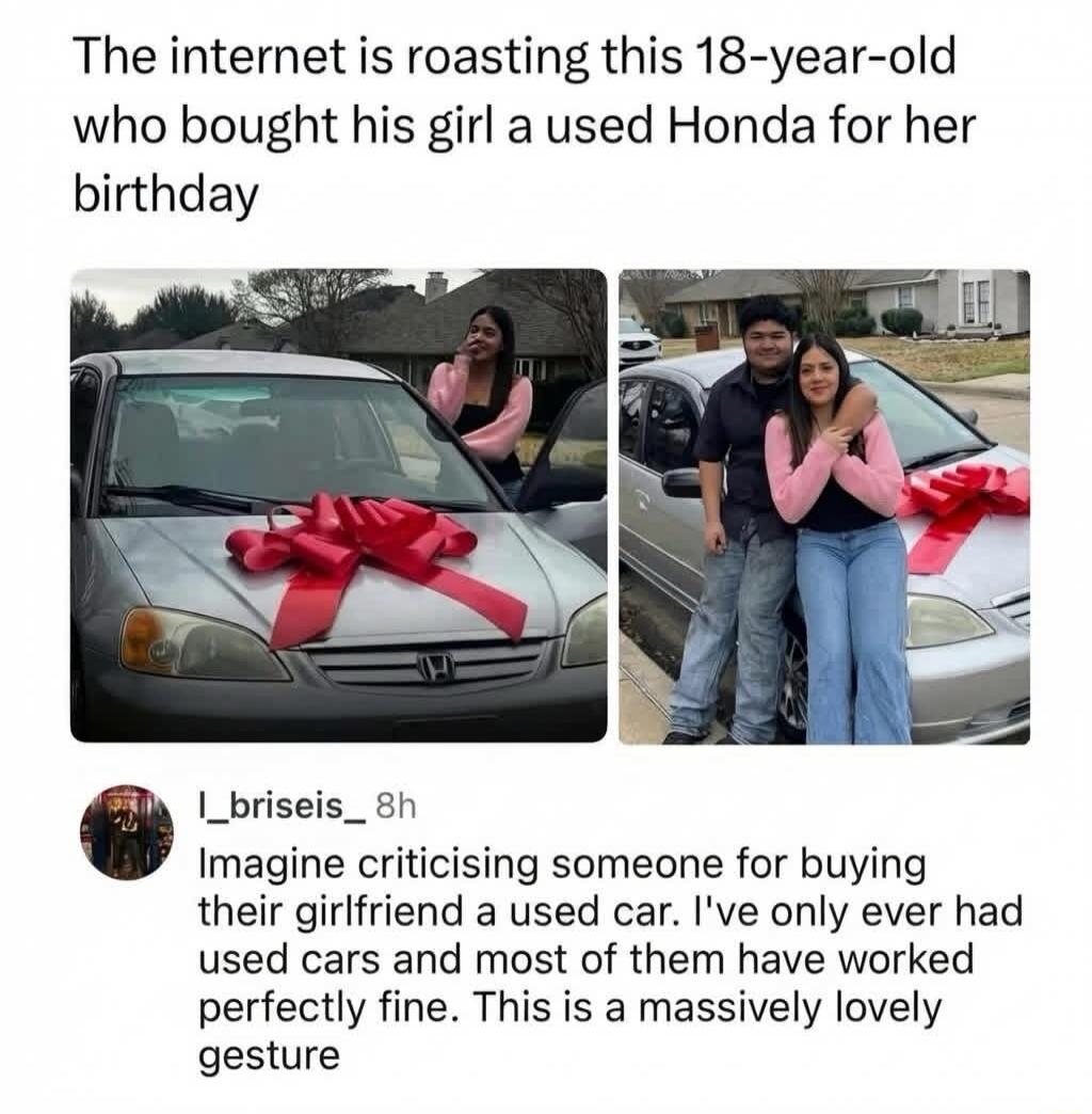 The internet is roasting this 18-year-old who bought his girl a used Honda for her birthday. Imagine criticising someone for buying their girlfriend a used car. I've only ever had used cars and most of them have worked perfectly fine. This is a massively lovely gesture.
