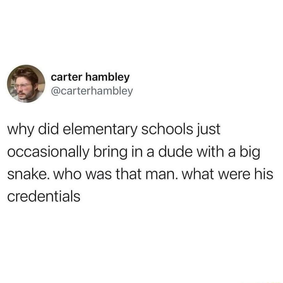 carter hambley carterhambley why did elementary schools just occasionally bring in a dude with a big snake who was that man what were his credentials