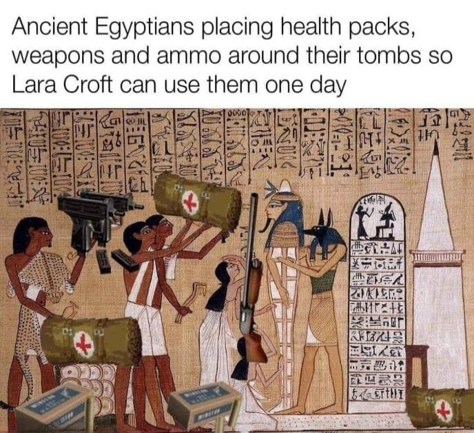 Ancient Egyptians placing health packs weapons and ammo around their tombs so Lara Croft can use them one day