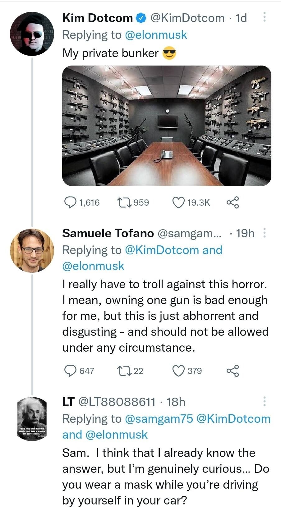 Kim Dotcom KimDotcom 1d Replying to elonmusk My private bunker Qies tloss Qoak o Samuele Tofano samgam 19h Replying to KimDotcom and elonmusk I really have to troll against this horror mean owning one gun is bad enough for me but this is just abhorrent and disgusting and should not be allowed under any circumstance Qear 22 Qare o LT LT88088611 18h Replying to samgam75 KimDotcom and elonmusk Sam th