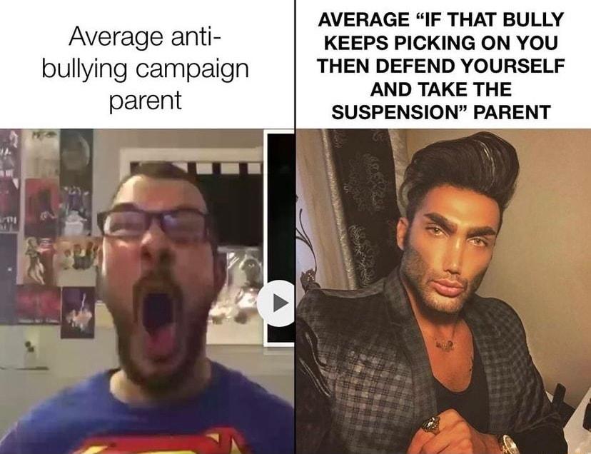 AVERAGE IF THAT BULLY Average anti KEEPS PICKING ON YOU bullying campaign THEN DEFEND YOURSELF arent AND TAKE THE P SUSPENSION PARENT